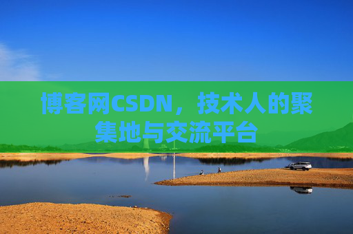 博客网CSDN，技术人的聚集地与交流平台
